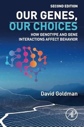 Our Genes, Our Choices How genotype and gene interactions affect Behavior Reader