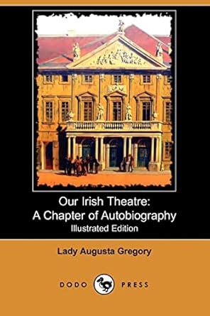 Our Irish Theatre A Chapter of Autobiography Classic Reprint Kindle Editon