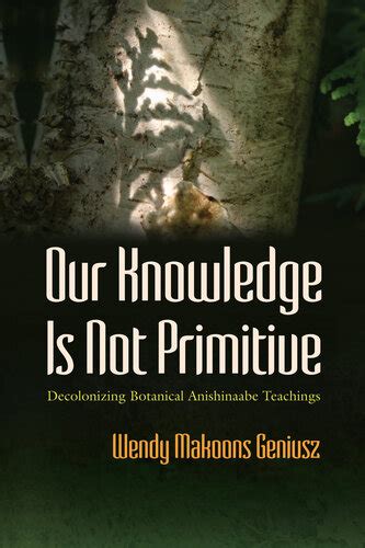 Our Knowledge Is Not Primitive: Decolonizing Botanical Anishinaabe Teachings Ebook Epub