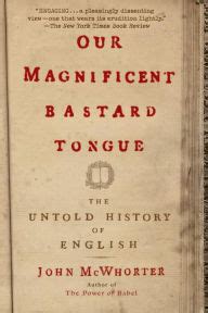 Our Magnificent Bastard Tongue The Untold History of English Kindle Editon