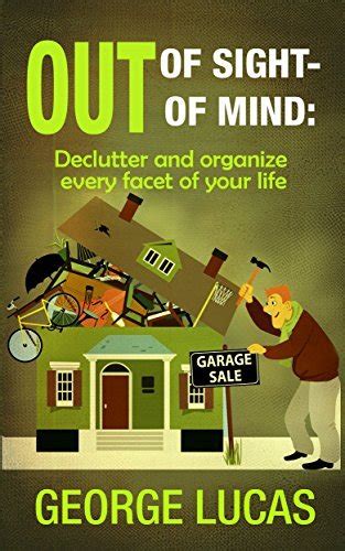 Out of Sight Out of Mind Declutter and Organize Every Facet of Your Life Reader