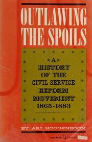 Outlawing the Spoils A History of the Civil Service Reform Movement Epub