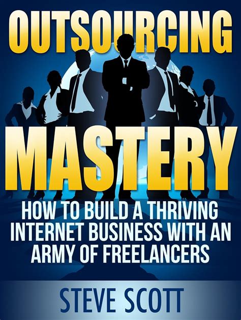 Outsourcing Mastery How to Build a Thriving Internet Business with an Army of Freelancers PDF