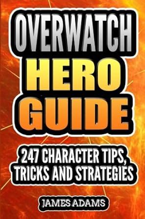 Overwatch Hero Guide 247 Character Tips Tricks and Strategies Reader