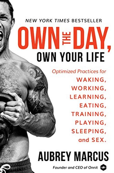 Own the Day Own Your Life Optimized Practices for Waking Working Learning Eating Training Playing Sleeping and Sex Reader