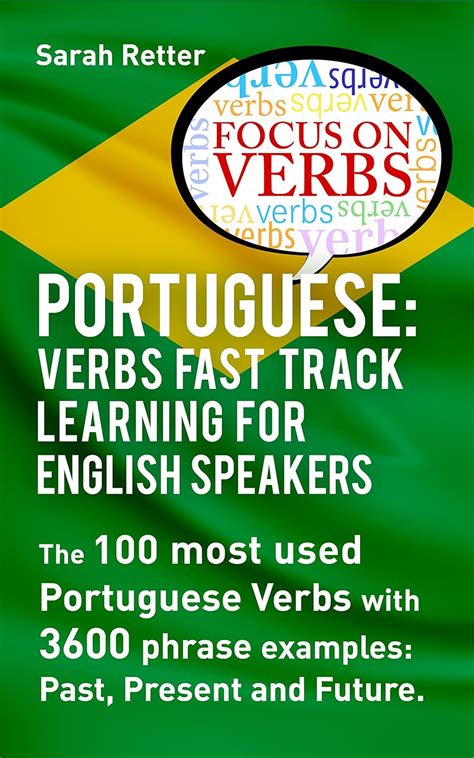 PORTUGUESE VERBS FAST TRACK LEARNING FOR ENGLISH SPEAKERS The 100 most used Portuguese verbs with 3600 phrase examples past present and future PDF