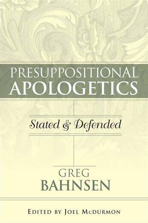 PRESUPPOSITIONAL APOLOGETICS STATED AND DEFENDED BY GREG L BAHNSEN Ebook Kindle Editon