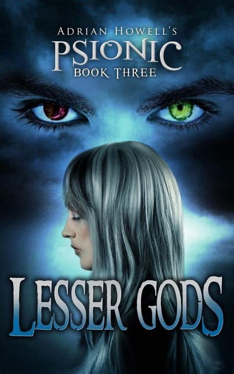 PSIONIC Book Three Lesser Gods Adrian Howell s PSIONIC Pentalogy Volume 3 Reader