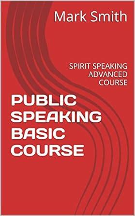 PUBLIC SPEAKING BASIC COURSE SPIRIT SPEAKING ADVANCED COURSE Doc