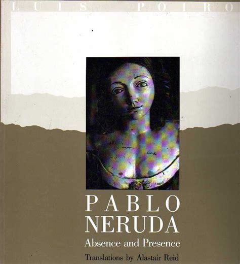 Pablo Neruda Absence and Presence Reader
