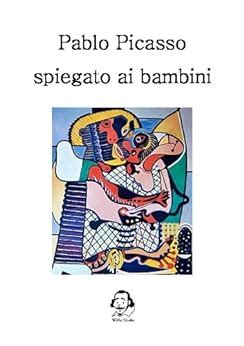 Pablo Picasso spiegato ai bambini Italian Edition