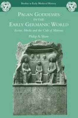 Pagan Goddesses in the Early Germanic World Eostre, Hreda and the Cult of Matrons 1st Edition PDF