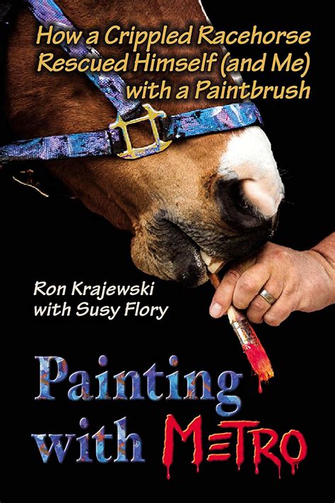 Painting with Metro How a Crippled Racehorse Rescued Himself and Me with a Paintbrush PDF