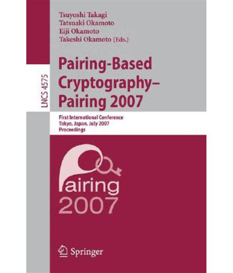 Pairing-Based Cryptography - Pairing 2007 First International Conference, Pairing 2007, Tokyo, Japan Reader