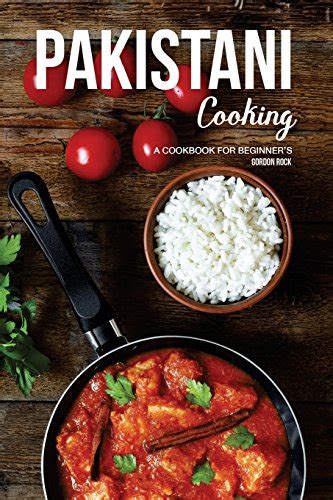 Pakistani Cooking A Cookbook for Beginner s Reader