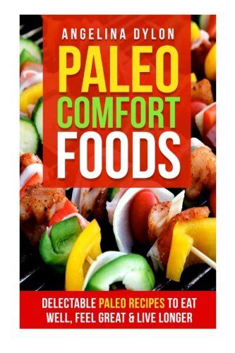 Paleo Comfort Foods Delectable Paleo Recipes to Eat Well Feel Great and Live Longer Doc