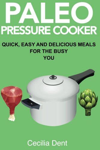 Paleo Pressure Cooker Quick Easy and Delicious Meals for the Busy You Reader