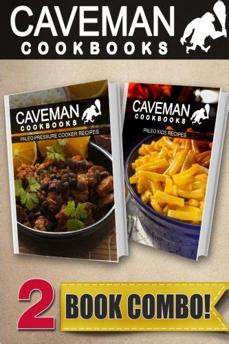 Paleo Pressure Cooker Recipes and Paleo Kids Recipes 2 Book Combo Caveman Cookbooks Kindle Editon