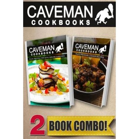 Paleo Recipes For Auto-Immune Diseases and Paleo Pressure Cooker Recipes 2 Book Combo Caveman Cookbooks Reader