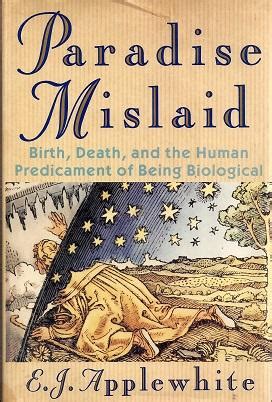 Paradise Mislaid Birth Death and the Human Predicament of Being Biological Reader