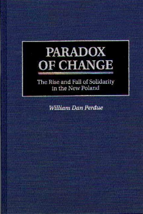 Paradox of Change The Rise and Fall of Solidarity in the New Poland Reader