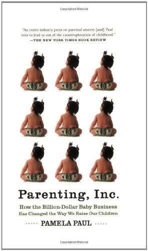 Parenting Inc How the Billion-Dollar Baby Business Has Changed the Way We Raise Our Children Kindle Editon