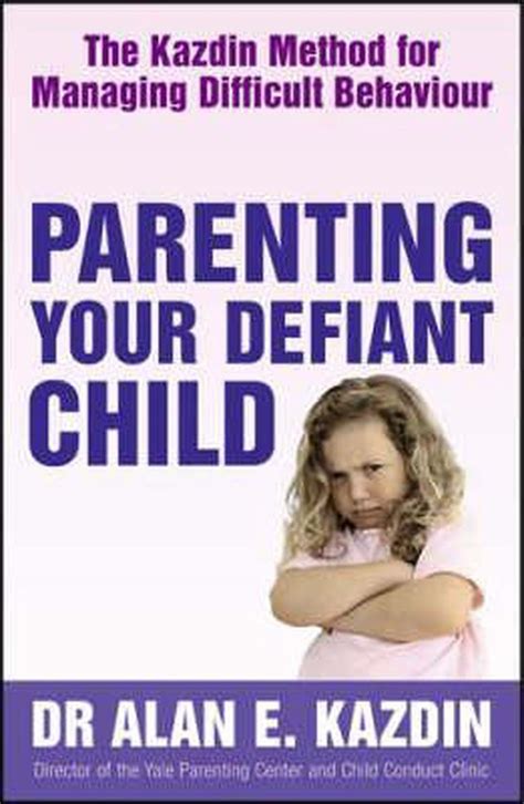 Parenting Your Defiant Child The Kazdin Method for Managing Difficult Behaviour Doc