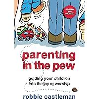 Parenting in the Pew Guiding Your Children into the Joy of Worship Reader