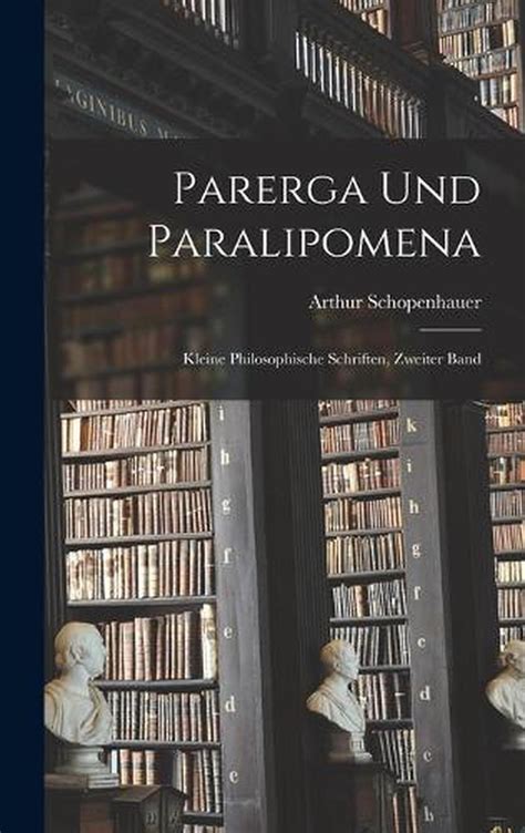Parerga Und Paralipomena Kleine Philosophische Schriften Zweiter Band Primary Source Edition German Edition Reader