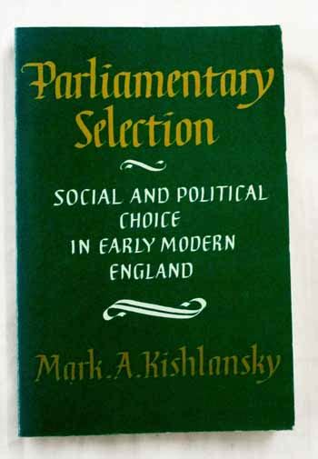 Parliamentary Selection Social and Political Choice in Early Modern England 1st Edition Reader