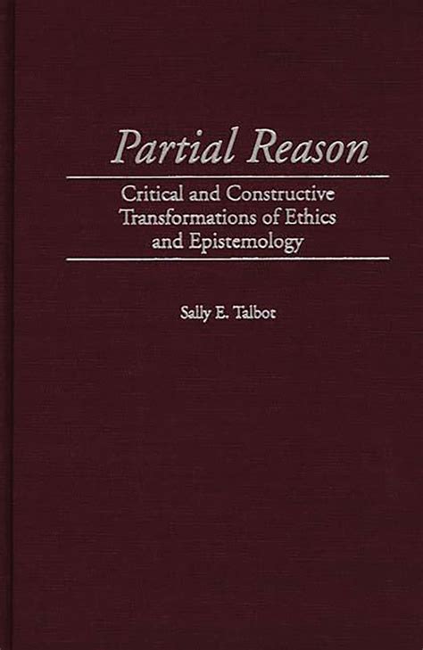 Partial Reason Critical and Constructive Transformations of Ethics and Epistemology PDF