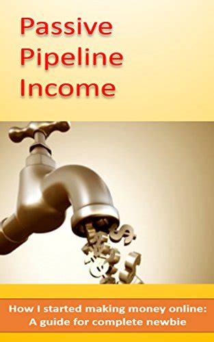 Passive Pipeline Income How I started making money online A guide for complete newbie Epub