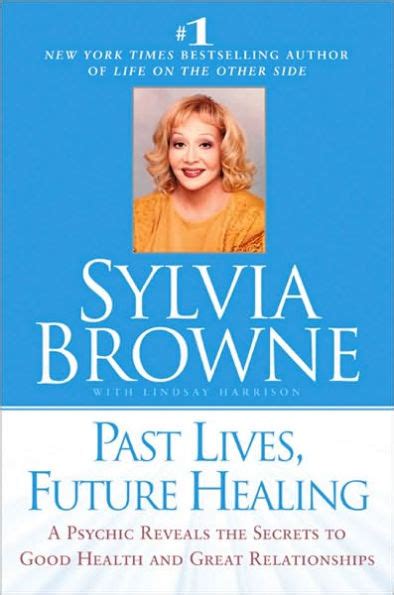 Past Lives Future Healing A Psychic Reveals the Secrets to Good Health and Great Relationships Reader