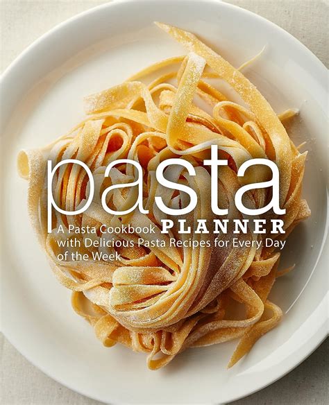 Pasta Planner A Pasta Cookbook with Delicious Pasta Recipes for Every Day of the Week Epub