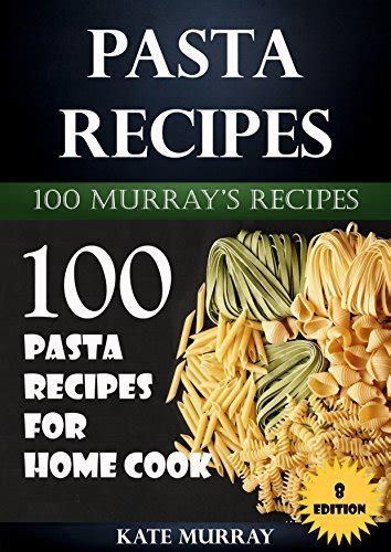 Pasta Recipes 100 Pasta Recipes for Home Cook 100 Murray s Recipes Volume 8 Doc