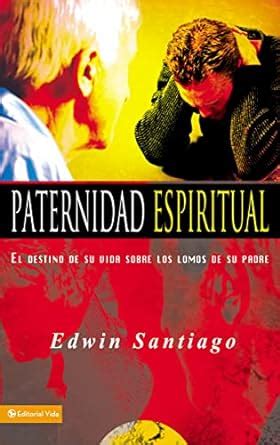 Paternidad Espiritual: El Destino de Su Vida los Lomos de Su Padre (Spanish Edition) Ebook Doc