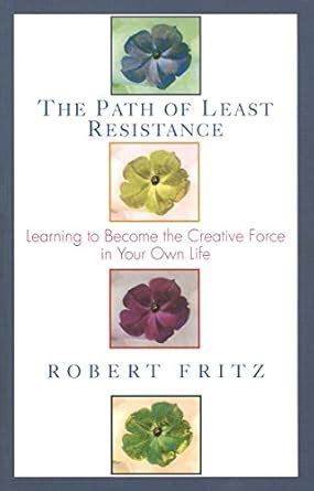 Path of Least Resistance Learning to Become the Creative Force in Your Own Life Reader