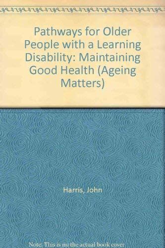 Pathways for Older People with a Learning Disability Maintaining Good Health Ageing Matters Reader