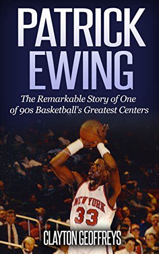 Patrick Ewing The Remarkable Story of One of 90s Basketball s Greatest Centers Basketball Biography Books