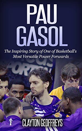 Pau Gasol The Inspiring Story of One of Basketball s Most Versatile Power Forwards Basketball Biography Books