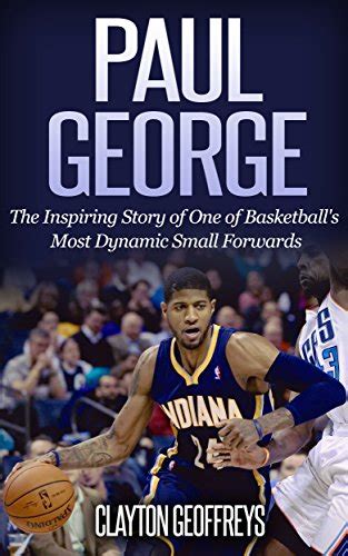 Paul George The Inspiring Story of One of Basketball s Most Dynamic Small Forwards Basketball Biography Books
