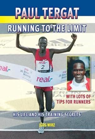 Paul Tergat: Running to the Limit; His Life and His Training Secrets With Many Tips For Runners Doc