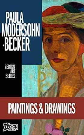 Paula Modersohn-Becker Paintings and Drawings Zedign Art Series Reader