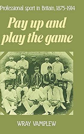 Pay Up and Play the Game Professional Sport in Britain Epub