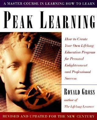 Peak Learning How to Create Your Lifelong Education Program for Personal Enlightenment and Professi Reader