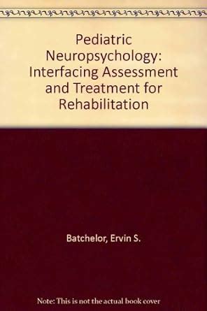 Pediatric Neuropsychology Interfacing Assessment and Treatment for Rehabilitation Kindle Editon