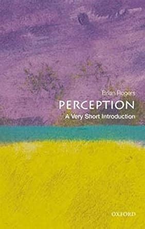 Perception A Very Short Introduction Very Short Introductions Reader