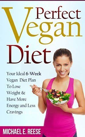 Perfect Vegan Diet Your Ideal 6-Week Vegan Diet Plan To Lose Weight and Have More Energy and Less Cravings Kindle Editon