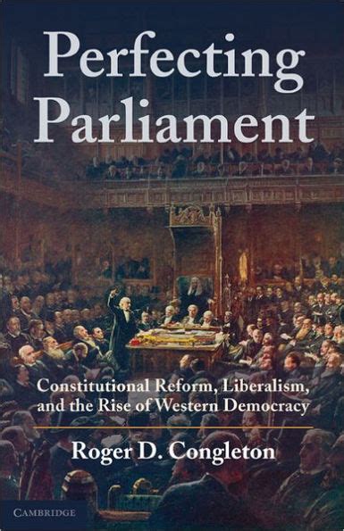 Perfecting Parliament Constitutional Reform, Liberalism, and the Rise of Western Democracy Reader