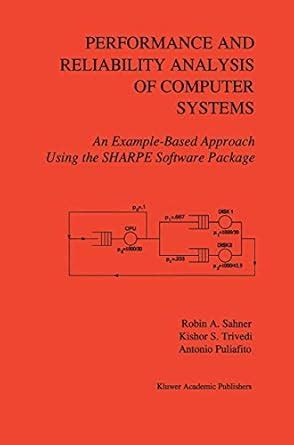 Performance and Reliability Analysis of Computer Systems An Example-Based Approach Using the SHARPE Doc